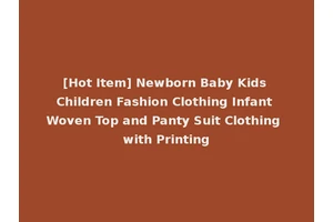 [Hot Item] Newborn Baby Kids Children Fashion Clothing Infant Woven Top and Panty Suit Clothing with Printing