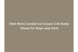 [Hot Item] Lovely Ice Cream Crib Baby Shoes for Boys and Girls