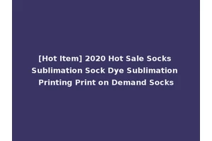 [Hot Item] 2020 Hot Sale Socks Sublimation Sock Dye Sublimation Printing Print on Demand Socks