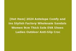 [Hot Item] 2024 Antelope Comfy and Ins Stylish Factory Wholesale Sandals Women 9cm Thick Sole EVA Shoes Ladies Outdoor Anti-Slip Croc