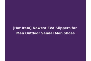 [Hot Item] Newest EVA Slippers for Men Outdoor Sandal Men Shoes