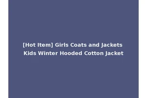 [Hot Item] Girls Coats and Jackets Kids Winter Hooded Cotton Jacket