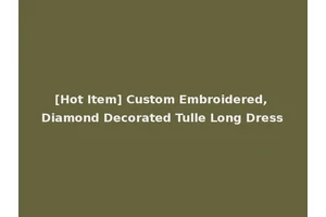 [Hot Item] Custom Embroidered, Diamond Decorated Tulle Long Dress