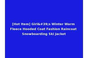 [Hot Item] Girl's Winter Warm Fleece Hooded Coat Fashion Raincoat Snowboarding Ski Jacket