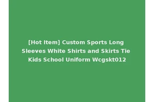 [Hot Item] Custom Sports Long Sleeves White Shirts and Skirts Tie Kids School Uniform Wcgskt012