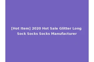 [Hot Item] 2020 Hot Sale Glitter Long Sock Socks Socks Manufacturer