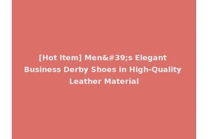 [Hot Item] Men's Elegant Business Derby Shoes in High-Quality Leather Material