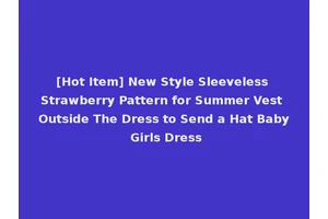 [Hot Item] New Style Sleeveless Strawberry Pattern for Summer Vest Outside The Dress to Send a Hat Baby Girls Dress