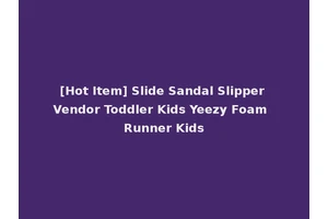 [Hot Item] Slide Sandal Slipper Vendor Toddler Kids Yeezy Foam Runner Kids