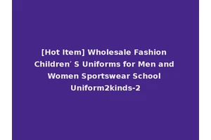 [Hot Item] Wholesale Fashion Children′ S Uniforms for Men and Women Sportswear School Uniform2kinds-2