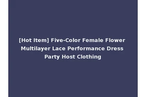 [Hot Item] Five-Color Female Flower Multilayer Lace Performance Dress Party Host Clothing