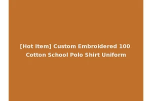 [Hot Item] Custom Embroidered 100 Cotton School Polo Shirt Uniform