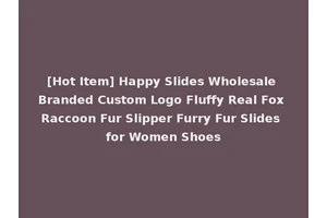 [Hot Item] Happy Slides Wholesale Branded Custom Logo Fluffy Real Fox Raccoon Fur Slipper Furry Fur Slides for Women Shoes