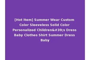 [Hot Item] Summer Wear Custom Color Sleeveless Solid Color Personalized Children's Dress Baby Clothes Shirt Summer Dress Baby