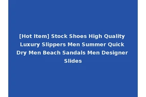 [Hot Item] Stock Shoes High Quality Luxury Slippers Men Summer Quick Dry Men Beach Sandals Men Designer Slides