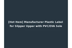 [Hot Item] Manufacturer Plastic Label for Slipper Upper with PVC/EVA Sole