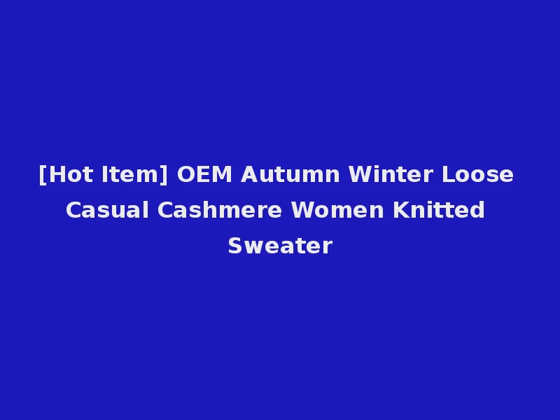 [Hot Item] OEM Autumn Winter Loose Casual Cashmere Women Knitted Sweater