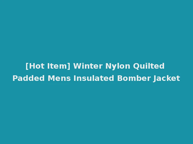 [Hot Item] Winter Nylon Quilted Padded Mens Insulated Bomber Jacket