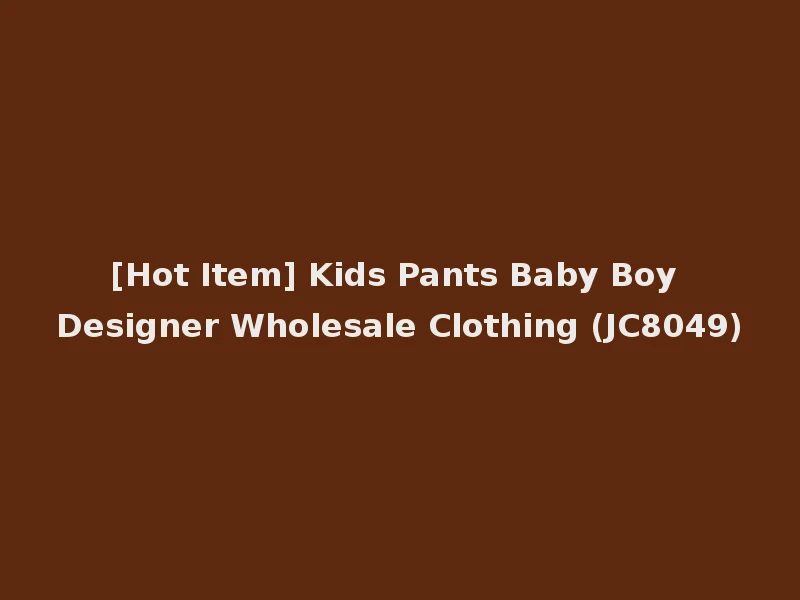 [Hot Item] Kids Pants Baby Boy Designer Wholesale Clothing (JC8049)