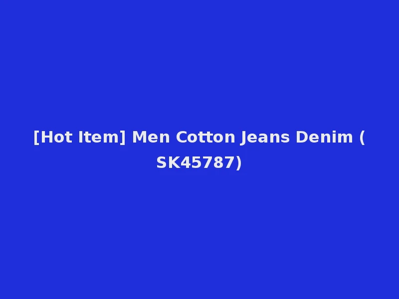 [Hot Item] Men Cotton Jeans Denim (SK45787)