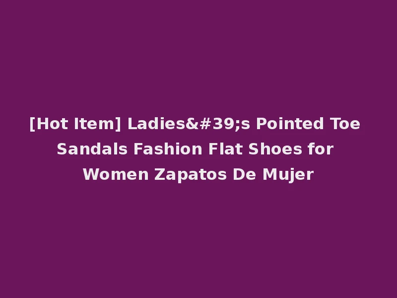 [Hot Item] Ladies's Pointed Toe Sandals Fashion Flat Shoes for Women Zapatos De Mujer