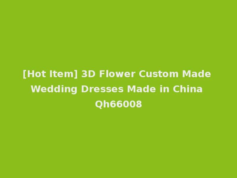 [Hot Item] 3D Flower Custom Made Wedding Dresses Made in China Qh66008