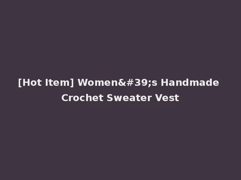 [Hot Item] Women's Handmade Crochet Sweater Vest