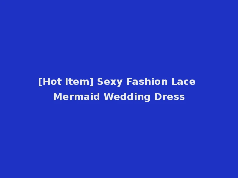 [Hot Item] Sexy Fashion Lace Mermaid Wedding Dress