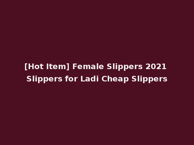 [Hot Item] Female Slippers 2021 Slippers for Ladi Cheap Slippers