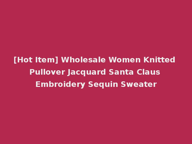 [Hot Item] Wholesale Women Knitted Pullover Jacquard Santa Claus Embroidery Sequin Sweater