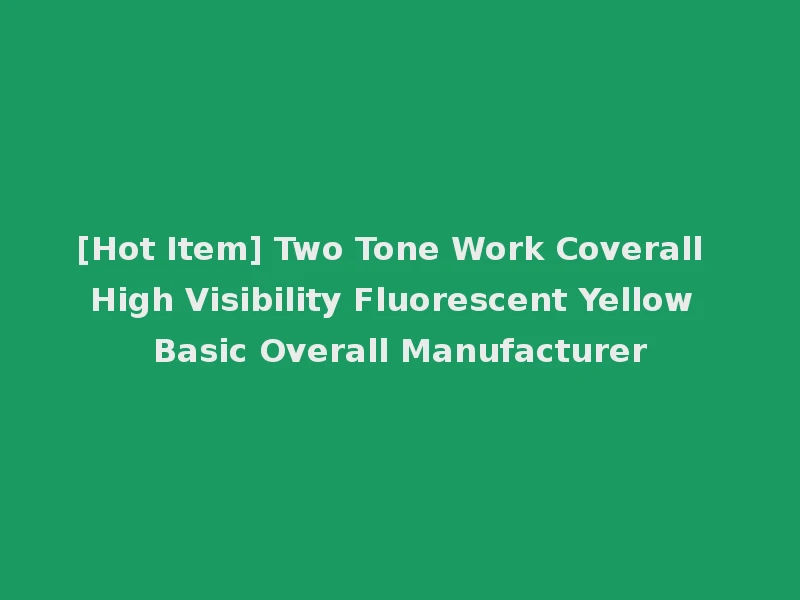 [Hot Item] Two Tone Work Coverall High Visibility Fluorescent Yellow Basic Overall Manufacturer