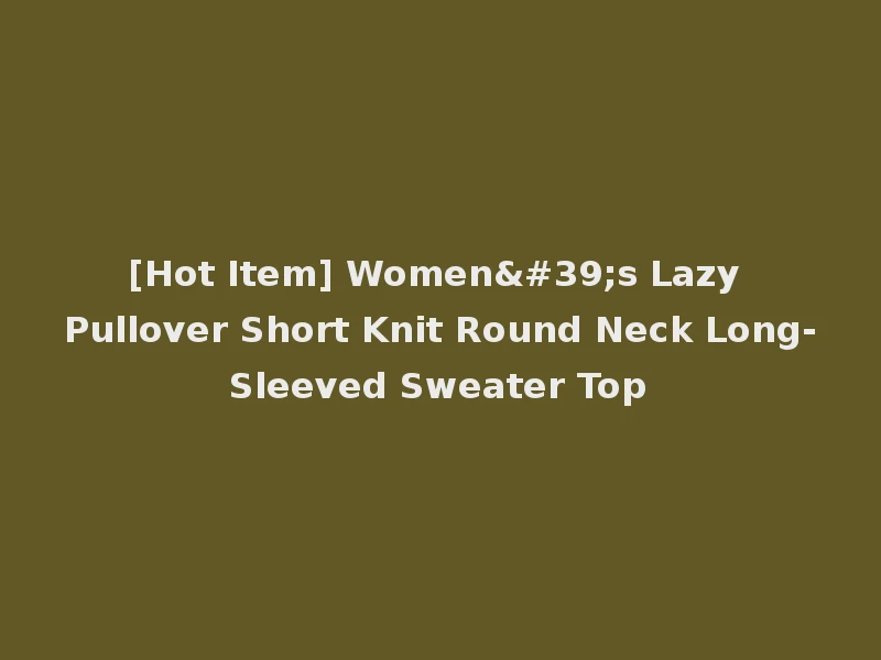 [Hot Item] Women's Lazy Pullover Short Knit Round Neck Long-Sleeved Sweater Top