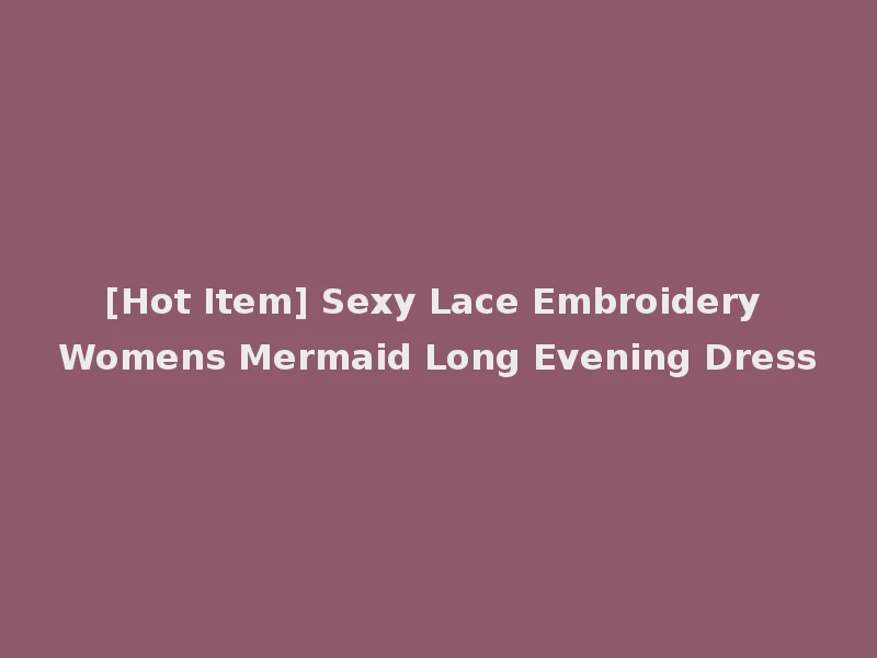 [Hot Item] Sexy Lace Embroidery Womens Mermaid Long Evening Dress