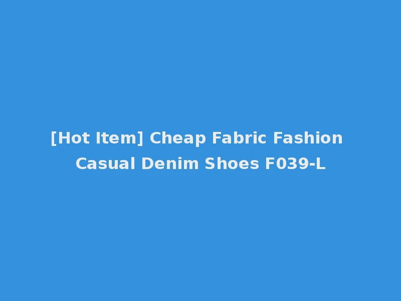 [Hot Item] Cheap Fabric Fashion Casual Denim Shoes F039-L