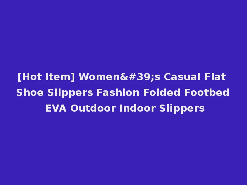 [Hot Item] Women's Casual Flat Shoe Slippers Fashion Folded Footbed EVA Outdoor Indoor Slippers