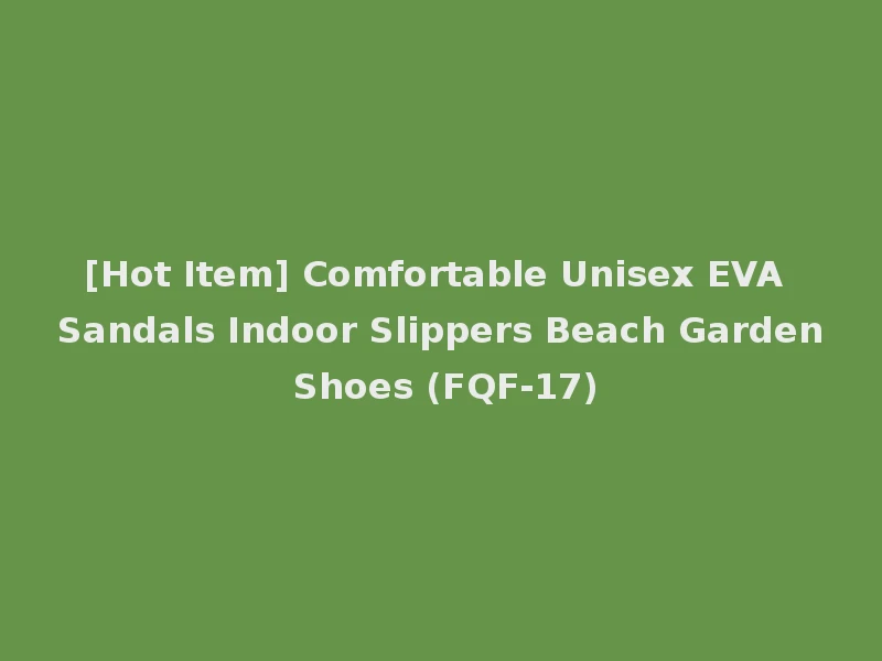 [Hot Item] Comfortable Unisex EVA Sandals Indoor Slippers Beach Garden Shoes (FQF-17)