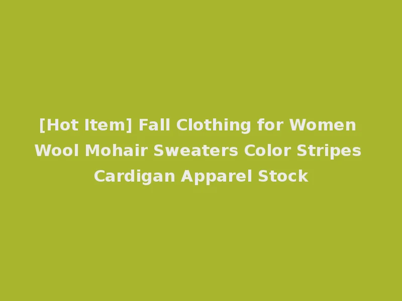 [Hot Item] Fall Clothing for Women Wool Mohair Sweaters Color Stripes Cardigan Apparel Stock