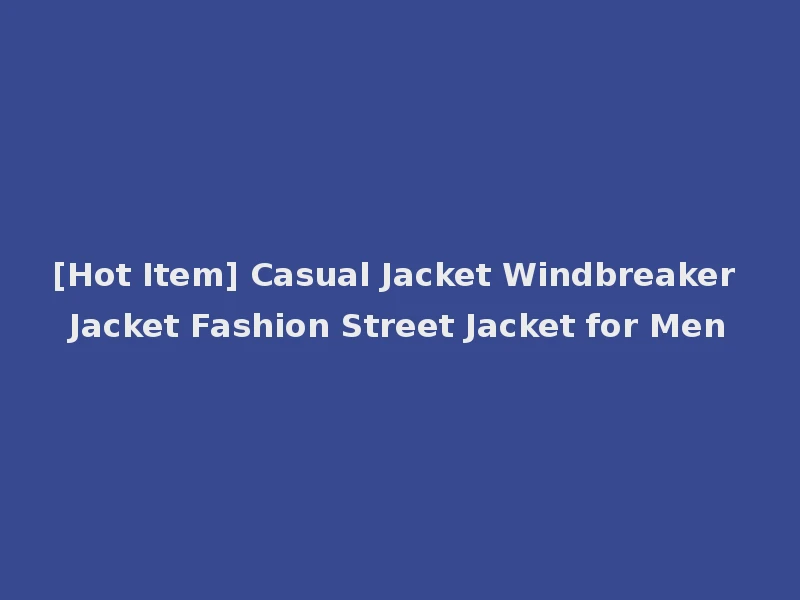 [Hot Item] Casual Jacket Windbreaker Jacket Fashion Street Jacket for Men