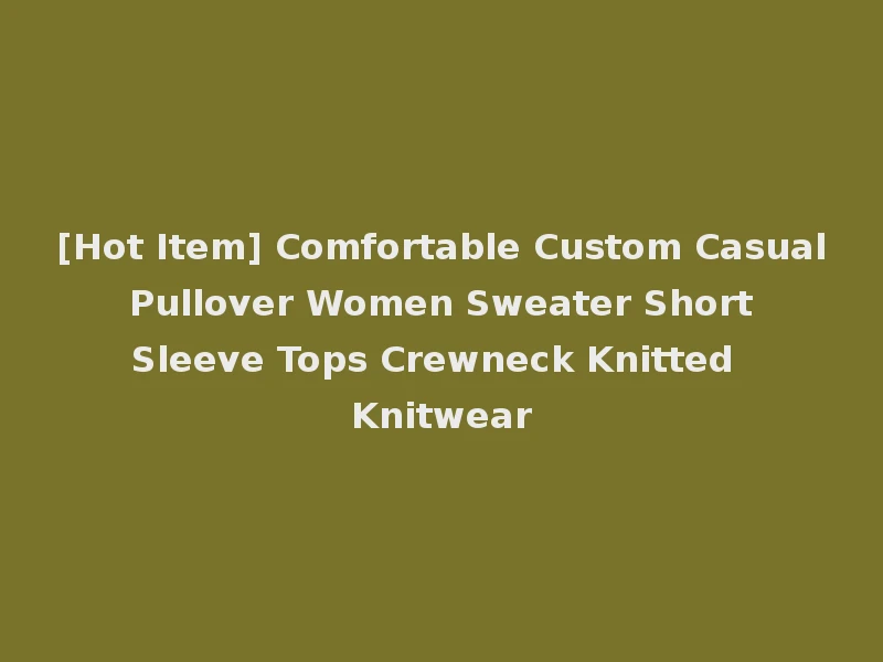 [Hot Item] Comfortable Custom Casual Pullover Women Sweater Short Sleeve Tops Crewneck Knitted Knitwear