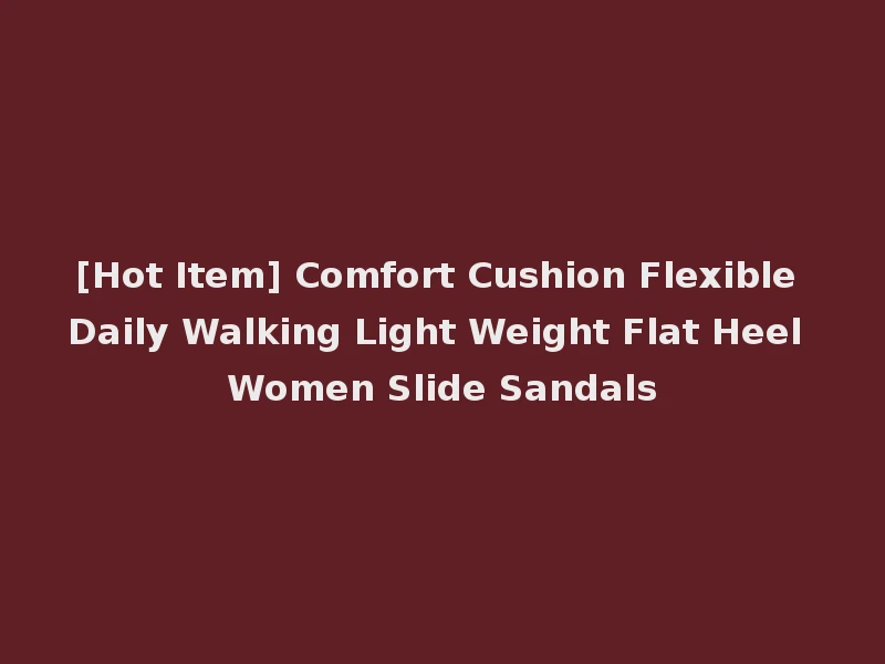[Hot Item] Comfort Cushion Flexible Daily Walking Light Weight Flat Heel Women Slide Sandals