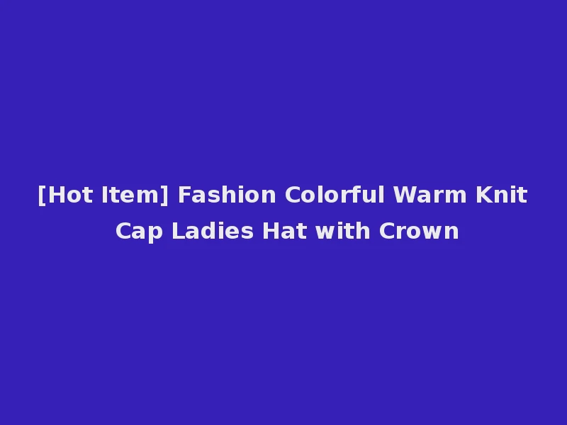 [Hot Item] Fashion Colorful Warm Knit Cap Ladies Hat with Crown