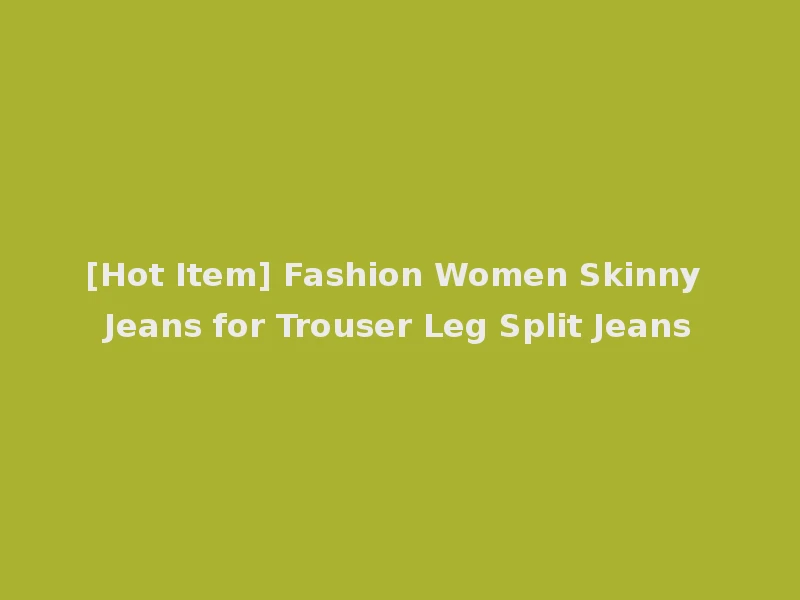 [Hot Item] Fashion Women Skinny Jeans for Trouser Leg Split Jeans