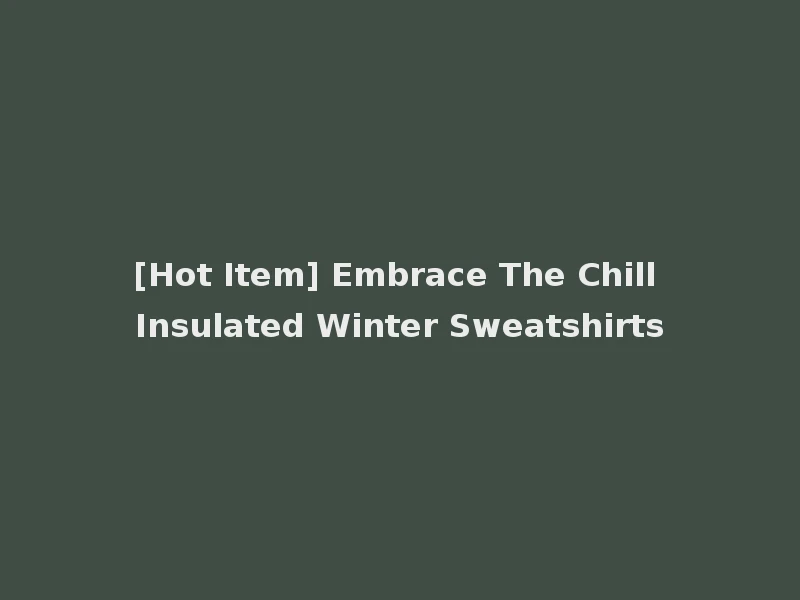 [Hot Item] Embrace The Chill Insulated Winter Sweatshirts