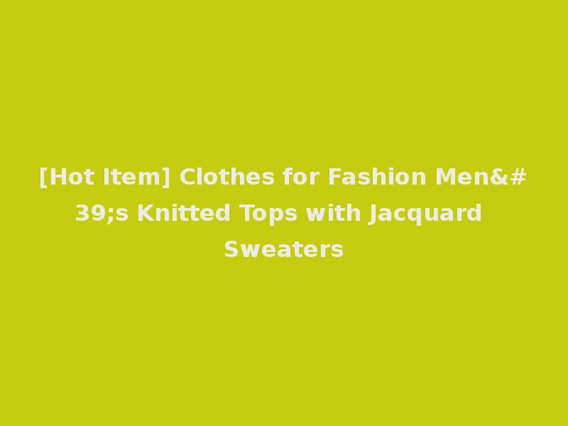[Hot Item] Clothes for Fashion Men's Knitted Tops with Jacquard Sweaters