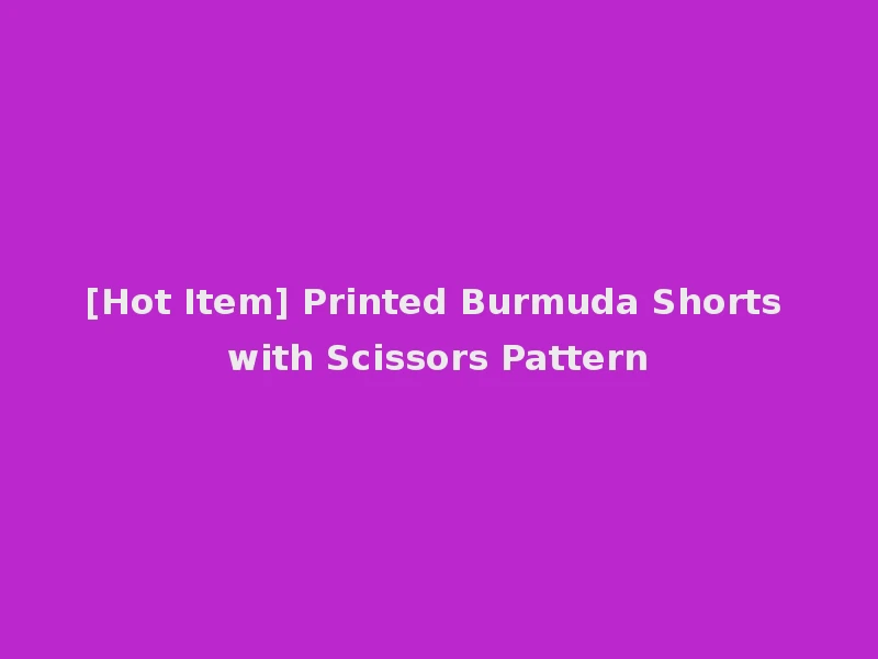 [Hot Item] Printed Burmuda Shorts with Scissors Pattern