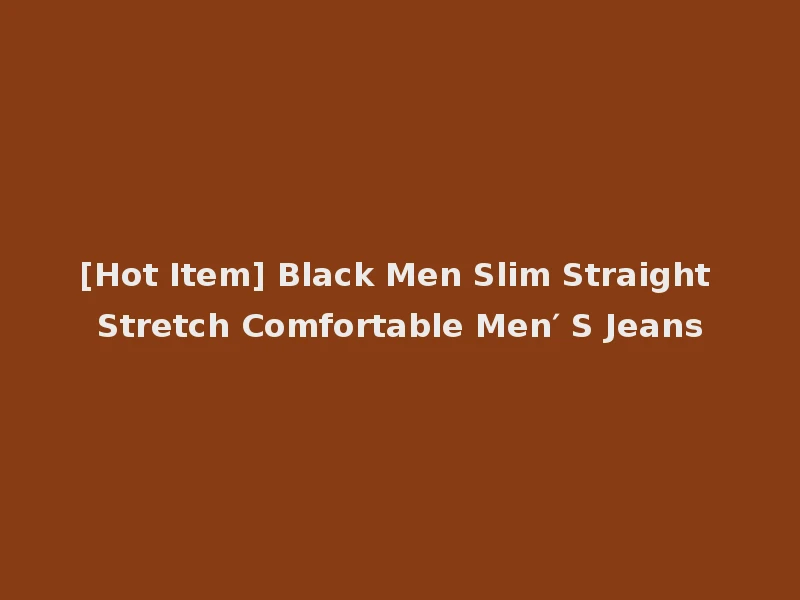 [Hot Item] Black Men Slim Straight Stretch Comfortable Men′ S Jeans