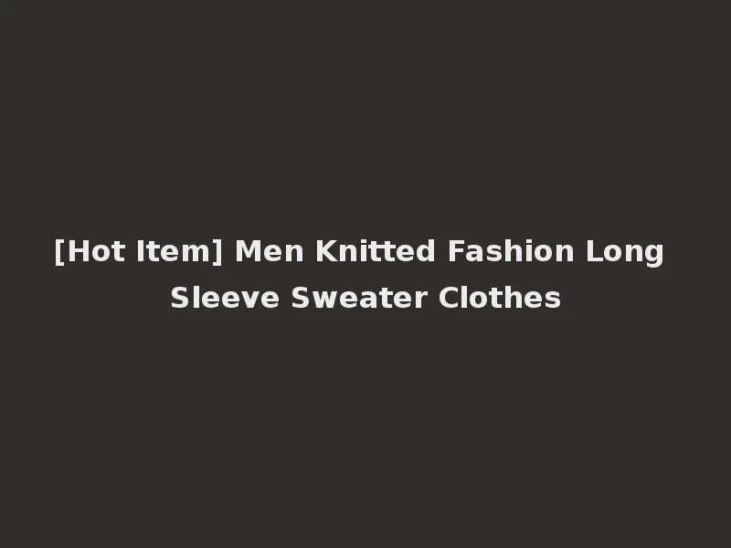 [Hot Item] Men Knitted Fashion Long Sleeve Sweater Clothes
