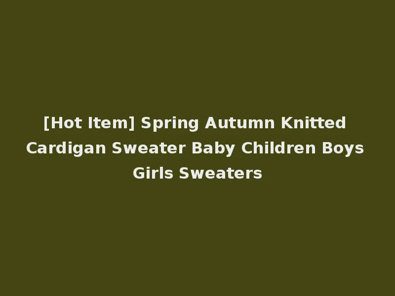[Hot Item] Spring Autumn Knitted Cardigan Sweater Baby Children Boys Girls Sweaters
