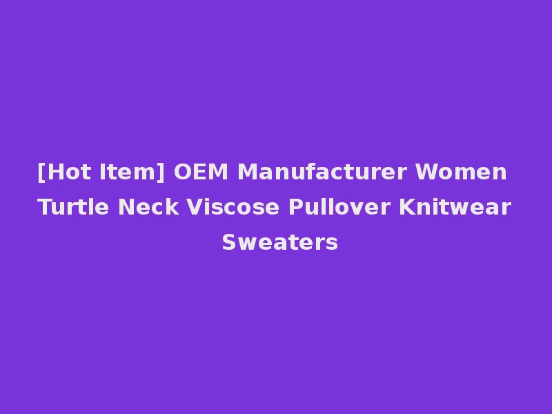 [Hot Item] OEM Manufacturer Women Turtle Neck Viscose Pullover Knitwear Sweaters