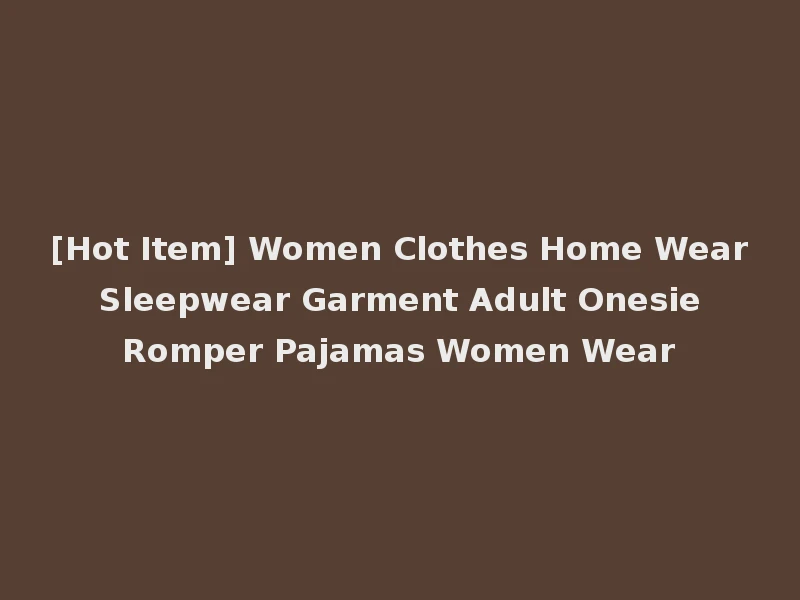 [Hot Item] Women Clothes Home Wear Sleepwear Garment Adult Onesie Romper Pajamas Women Wear